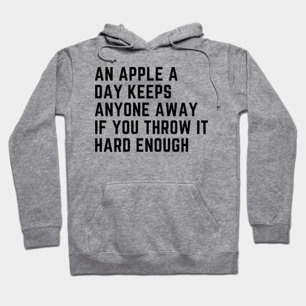 An Apple A Day Keeps Anyone Away If You Throw It Hard Enough Hoodie by Trandkeraka